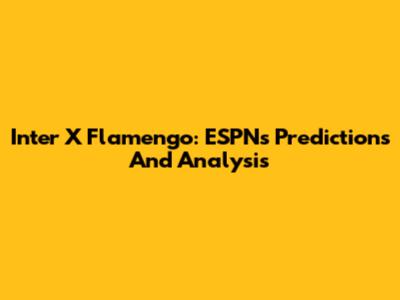 Inter X Flamengo: ESPN's Predictions And Analysis