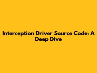 Interception Driver Source Code: A Deep Dive