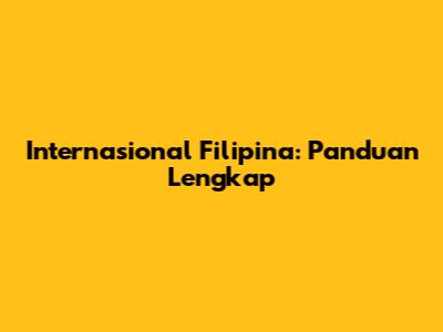 Internasional Filipina: Panduan Lengkap