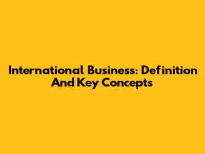 International Business: Definition And Key Concepts