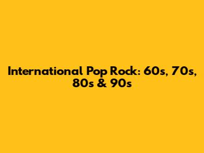 International Pop Rock: 60s, 70s, 80s & 90s