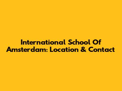 International School Of Amsterdam: Location & Contact