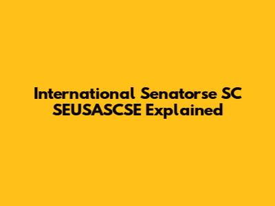 International Senatorse SC SEUSASCSE Explained