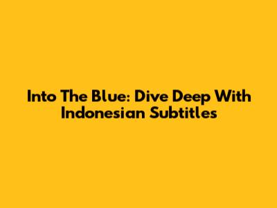 Into The Blue: Dive Deep With Indonesian Subtitles