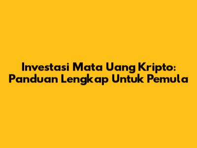 Investasi Mata Uang Kripto: Panduan Lengkap Untuk Pemula