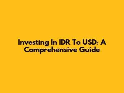 Investing In IDR To USD: A Comprehensive Guide