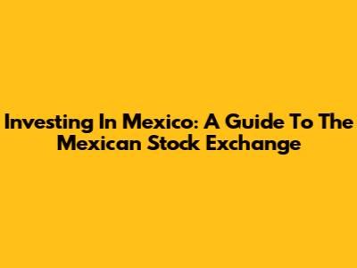 Investing In Mexico: A Guide To The Mexican Stock Exchange