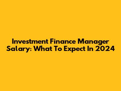 Investment Finance Manager Salary: What To Expect In 2024