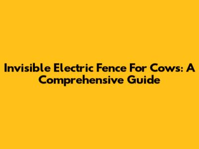 Invisible Electric Fence For Cows: A Comprehensive Guide