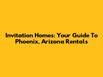 Invitation Homes: Your Guide To Phoenix, Arizona Rentals