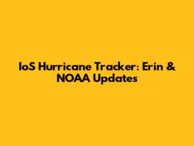 IoS Hurricane Tracker: Erin & NOAA Updates