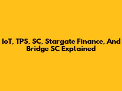IoT, TPS, SC, Stargate Finance, And Bridge SC Explained