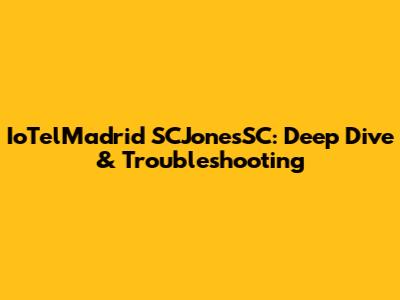 IoTelMadrid SCJonesSC: Deep Dive & Troubleshooting