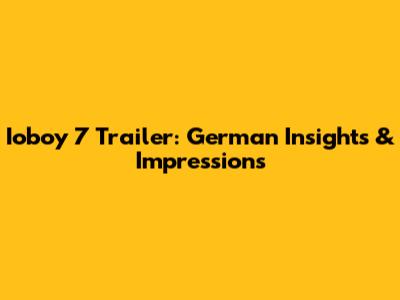 Ioboy 7 Trailer: German Insights & Impressions