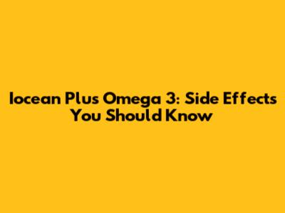Iocean Plus Omega 3: Side Effects You Should Know
