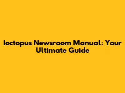 Ioctopus Newsroom Manual: Your Ultimate Guide