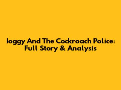 Ioggy And The Cockroach Police: Full Story & Analysis