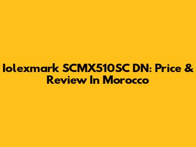 Iolexmark SCMX510SC DN: Price & Review In Morocco