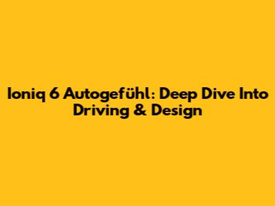 Ioniq 6 Autogefühl: Deep Dive Into Driving & Design