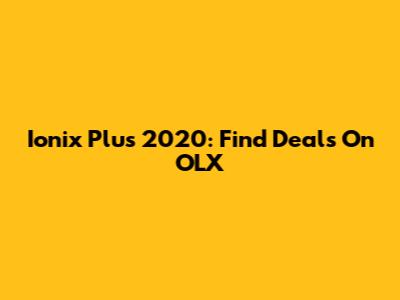 Ionix Plus 2020: Find Deals On OLX