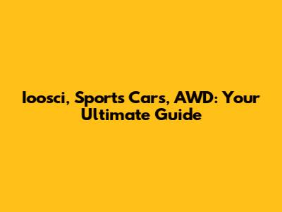 Ioosci, Sports Cars, AWD: Your Ultimate Guide