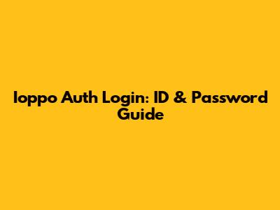 Ioppo Auth Login: ID & Password Guide