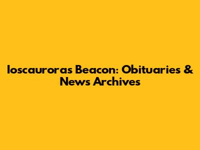 Ioscauroras Beacon: Obituaries & News Archives