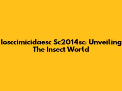 Iosccimicidaesc Sc2014sc: Unveiling The Insect World