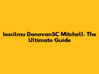 Ioscilmu DonovanSC Mitchell: The Ultimate Guide