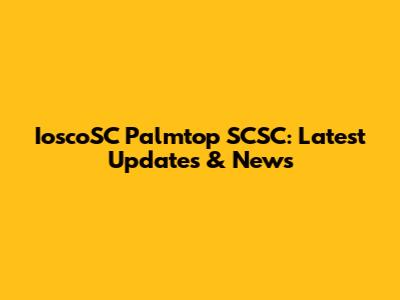IoscoSC Palmtop SCSC: Latest Updates & News
