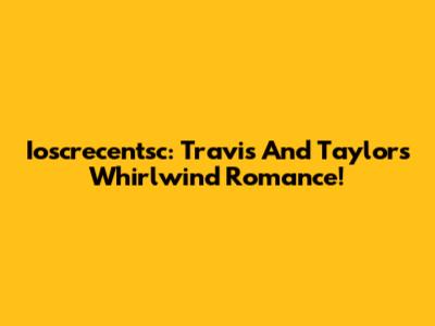 Ioscrecentsc: Travis And Taylor's Whirlwind Romance!