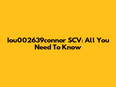 Iou002639connor SCV: All You Need To Know