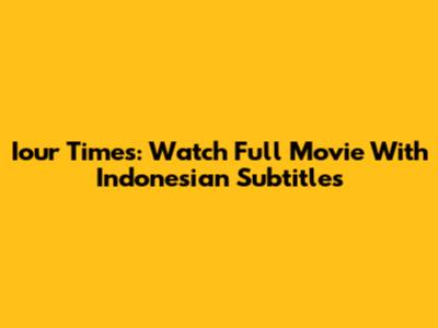 Iour Times: Watch Full Movie With Indonesian Subtitles