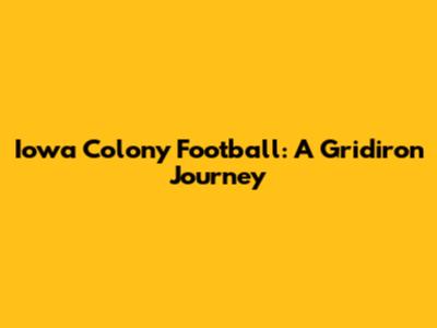 Iowa Colony Football: A Gridiron Journey