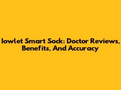 Iowlet Smart Sock: Doctor Reviews, Benefits, And Accuracy