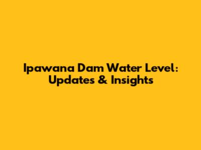 Ipawana Dam Water Level: Updates & Insights