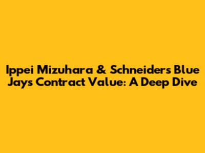 Ippei Mizuhara & Schneider's Blue Jays Contract Value: A Deep Dive