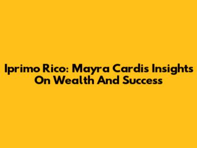 Iprimo Rico: Mayra Cardi's Insights On Wealth And Success