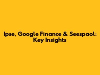 Ipse, Google Finance & Seespaol: Key Insights