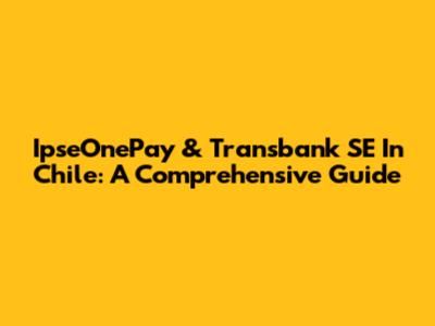 IpseOnePay & Transbank SE In Chile: A Comprehensive Guide