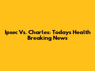 Ipsec Vs. Charles: Today's Health Breaking News