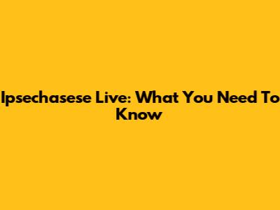 Ipsechasese Live: What You Need To Know