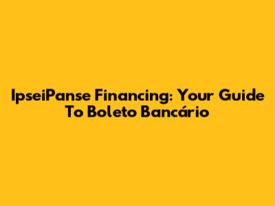 IpseiPanse Financing: Your Guide To Boleto Bancário