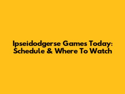 Ipseidodgerse Games Today: Schedule & Where To Watch