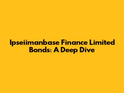 Ipseiimanbase Finance Limited Bonds: A Deep Dive