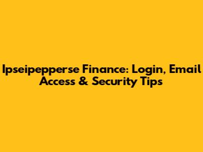 Ipseipepperse Finance: Login, Email Access & Security Tips