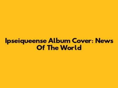 Ipseiqueense Album Cover: News Of The World