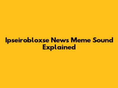 Ipseirobloxse News Meme Sound Explained