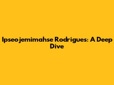 Ipseojemimahse Rodrigues: A Deep Dive