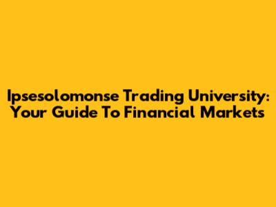 Ipsesolomonse Trading University: Your Guide To Financial Markets